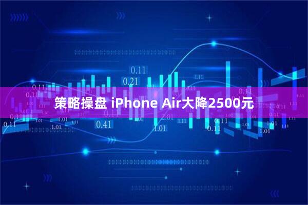 策略操盘 iPhone Air大降2500元