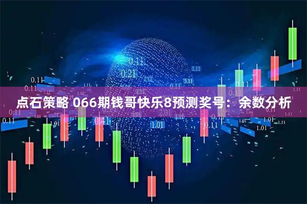 点石策略 066期钱哥快乐8预测奖号：余数分析